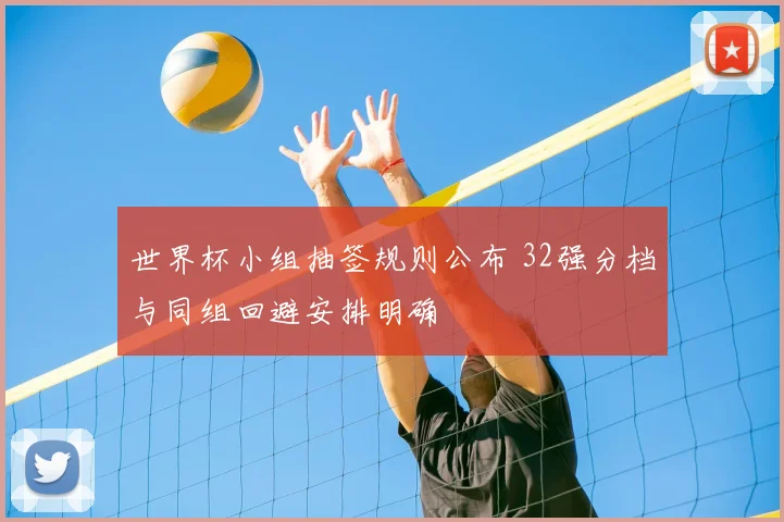 世界杯小组抽签规则公布 32强分档与同组回避安排明确